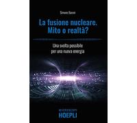Fusione nucleare. Mito o realtà? Una svolta possibile per una nuova energia (Microscopi)