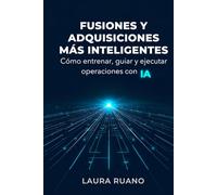 Fusiones y Adquisiciones Más Inteligentes: Cómo entrenar, guiar y ejecutar operaciones con IA