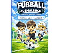 Fußball Ausmalbuch für Kinder von 6-8 Jahren: Training - Spiel - Teamgeist (Ausmalspaß für Kinder)