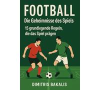 FUSSBALL Die Geheimnisse des Balls: 15 Grundlegende Regeln, die das Spiel Definieren