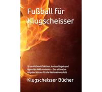 Fußball für Klugscheisser: 70 verblüffende Taktiken, kuriose Regeln und legendäre WM-Momente - Das ultimative Angeber-Wissen für die Weltmeisterschaft (Klugscheisser Bücher)