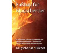 Fußball für Klugscheisser: 70 verblüffende Taktiken, kuriose Regeln und legendäre WM-Momente - Das ultimative Angeber-Wissen für die Weltmeisterschaft (Klugscheisser Bücher)
