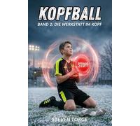 Fußball: KOPFBALL: Dein härtester Gegner trägt kein Trikot - Ein Fußball-Roman über Mut, mentale Stärke und den Glauben an sich selbst - für Kinder ab 10