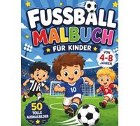 Fußball Malbuch: 50 tolle Ausmalbilder für Kinder von 4-8 Jahren