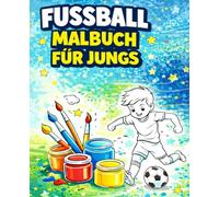 FUSSBALL MALBUCH FÜR JUNGS - Großes Ausmalbuch für Kinder - Fußballmotive zum Ausmalen: Kreativer Malspaß für kleine Fußballfans -40 tolle Ausmalbilder