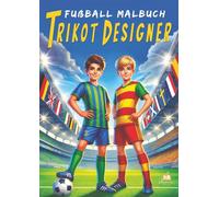 Fußball Malbuch für Kinder ab 6 Jahren - Trikot Designer: 100 Ausmalmotive von Heim- und Auswärtstrikots der Top 50 Fußballvereine Europas
