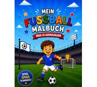 Fußball Malbuch für Kinder - Über 45 Ausmalbilder für Jungen & Mädchen ab 4 Jahren: Spaß, Teamgeist und kreative Beschäftigung für kleine Fußballfans