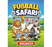 Fußball Safari: Ein lustiges Fußball-Malbuch für Kinder von 4-8 Jahren mit großen einfachen Ausmalbildern und süßen Tieren