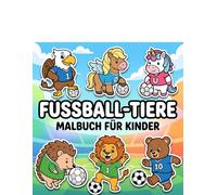 Fußball-Tiere Malbuch: Fantastische Motive Mit Dicken Linien Zum Ausmalen - Das Ideale Geschenk Für Kreative Jungen Und Mädchen Ab Vier Jahren