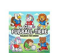 Fußball-Tiere Malbuch: Über 60 Große, Einfache Motive Für Kinder Und Teens - Ideal Zum Entspannen, Abschalten Und Kreativsein