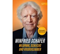 Fußball-Trainerlegende Winnie Schäfer: Wildpark, Scheichs und Voodoozauber: Mit Beiträgen von Oliver Kahn und Günter Netzer