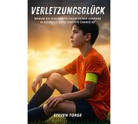 Fußball: VERLETZUNGSGLÜCK: Warum die schlimmste Pause deiner Karriere in Wahrheit deine größte Chance ist , für Kinder ab 10 Jahre (Taktik fürs Leben)