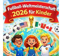 Fußball-Weltmeisterschaft 2026 für Kinder: Ein illustrierter Leitfaden über Fußball, Teams und die größte Weltmeisterschaft aller Zeiten (World Cup und Fußballbücher für Kinder)