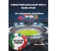 Fußball-Weltmeisterschaft 2026 in Mexiko-Stadt: Ein umfassender Reiseführer für Fans: Estadio Azteca, Überleben am Spieltag, Lokales Essen, ... für vor, während und nach den Spielen