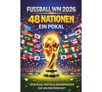 Fußball WM 2026 - 48 Nationen. Ein Pokal.: Spielplan, Fakten & Geheimwissen zur Weltmeisterschaft
