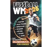 Fußball WM 2026! Das ultimative Erlebnisbuch für Kinder ab 10 Jahren | Alle Teams, Stars & Stadien · Fakten & Rekorde · Spielplan · Rätsel · Tippspiel · WM-Bingo u. v. m.