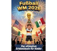 Fußball WM 2026 - Das ultimative Erlebnisbuch für Kinder: Spielpläne zum Ausfüllen, Rätsel, Quiz und spannende Fakten zu Trikots, Teams und Spielern | Das perfekte Fußballbuch zur WM 2026 ab 7 Jahren
