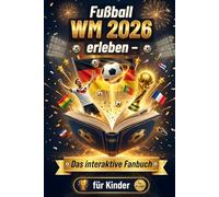 Fußball WM 2026 erleben - Das interaktive Fanbuch für Kinder: Alles über Teams, Spieler und Trikots plus Rätsel, Quiz und Mitmachseiten | Das Fanbuch zur Weltmeisterschaft