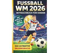 Fussball WM 2026 Erlebnisbuch für Kinder - WM-Rekorde, WM-Fußballstars, WM-Fakten, Rätsel: Als Geschenk oder Mitbringsel zur WM Partys - mitfiebern, tippen, entdecken, dabei sein!