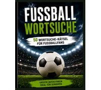Fußball Wortsuche für Erwachsene und Senioren: 50 groß gedruckte Rätsel rund um Taktik, Mannschaft, Stadion, Fans und die faszinierende Welt des Fußballs (Großdruck Wortsuchrätsel)