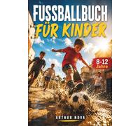 FUSSBALLBUCH FÜR KINDER: Entdecke die Geheimnisse des Spiels