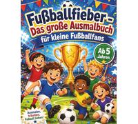 Fußballfieber - Das große Ausmalbuch für kleine Fußballfans: Stadien, Tore, Pokale, Fans und kreative Mitmachseiten für Kinder ab 5 Jahren
