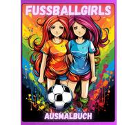 Fußballgirls - Mein Ausmalbuch: Coole Fußball-Motive für starke Mädchen - Kreativer Malspaß für Kinder ab 4 Jahren