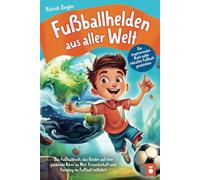 Fußballhelden aus aller Welt: Ein inspirierendes Buch voller lebhafter Fußballgeschichten - Das Fußballbuch, das Kinder auf eine packende Reise zu ... für Jungs & Mädchen | Geschenke Kinder)