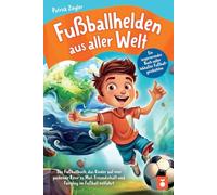 Fußballhelden aus aller Welt: Ein inspirierendes Buch voller lebhafter Fußballgeschichten - Das Fußballbuch, das Kinder auf eine packende Reise zu ... für Jungs & Mädchen | Geschenke Kinder)