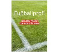 Fußballprofi: Wie dein Traum zur Realität wird!