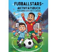 Fußballstars-Aktivitätsbuch für Kinder von 8 bis 12 Jahren: Rätsel, Spiele und Spaß, inspiriert von den größten Spielern