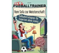 Fußballtrainer - Vom Sofa zur Meisterschaft - Fußballstrategien für Experten ohne Lizenz: Das lustige Geschenkbuch für alle, die es besser wissen als der Fußballtrainer
