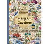 Fussy Cut Gardens Cut Out & Collage Ephemera -- Over 300 Images: One-Sided Collection for Junk Journals, Scrapbooking, & Paper Crafts
