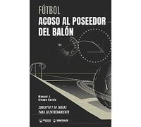 Fútbol acoso al poseedor del balón: Concepto y 50 tareas para su entrenamiento