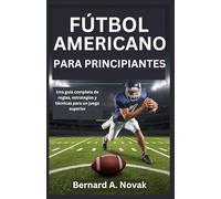 FÚTBOL AMERICANO PARA PRINCIPIANTES: Una guía completa de reglas, estrategias y técnicas para un juego superior