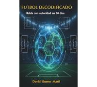 Futbol Decodificado Vol. 1: Habla con autoridad en 30 días: El manual técnico de táctica, analítica avanzada y gestión profesional.