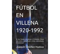 FÚTBOL EN VILLENA 1920-1992: En las Fiestas de Moros y Cristianos, fútbol sala entre comparsas y curiosidades futbolísticas