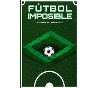 Fútbol Imposible: Historias increíbles, momentos legendarios y casi milagrosos del fútbol mundial