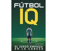FÚTBOL IQ - El juego empieza en la cabeza: Mejores decisiones en el campo