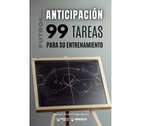 FÚTBOL LA ANTICIPACIÓN. 99 TAREAS PARA SU ENTRENAMIENTO