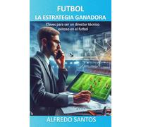 FUTBOL LA ESTRATEGIA GANADORA: Claves para ser un director técnico exitoso en el futbol