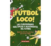 ¡Fútbol Loco! Las Curiosidades Más Épicas y Alucinantes del Fútbol: Datos Increíbles, Récords Sorprendentes y Secretos Divertidos del Deporte Rey que Harán que los Niños se Vuelvan Locos por el Fútbol