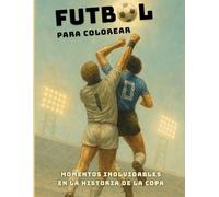 FÚTBOL PARA COLOREAR Momentos Inolvidables en la Historia de la Copa: Ilustraciones de las Jugadas Más Épicas del Fútbol Internacional - Libro para Adultos y Jóvenes Fans