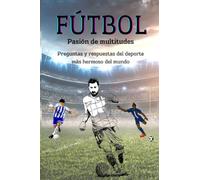Fútbol, pasión de multitudes: Preguntas y respuestas del deporte más hermoso del mundo