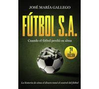 FÚTBOL, S.A.: Crónica de un deporte que vendió su alma