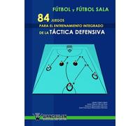 Fútbol Sala : 84 Juegos Para El Entrenamiento Integrado De La Táctica Defensiva