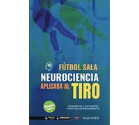 Fútbol Sala. Neurociencia aplicada al tiro (Edición Color): Concepto y 50 tareas para su entrenamiento