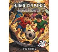 Fútbol Sin Miedo, Vol. 1: 32 historias reales de coraje, resiliencia y superación de las leyendas del fútbol - Libro ilustrado para niños y niñas (8-12 años)