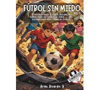 Fútbol Sin Miedo, Vol. 1: 32 historias reales de coraje, resiliencia y superación de las leyendas del fútbol - Libro ilustrado para niños y niñas (8-12 años)