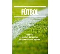Fútbol - Tácticas | Análisis del partido | Observación del jugador: Para entrenadores, directores deportivos, ojeadores y agentes | 120 páginas para notas sobre jugadores, jugadas y trucos tácticos